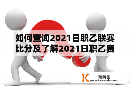 如何查询2021日职乙联赛比分及了解2021日职乙赛程？