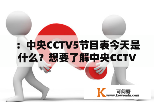 ：中央CCTV5节目表今天是什么？想要了解中央CCTV5节目表怎么看？