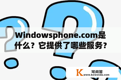 Windowsphone.com是什么？它提供了哪些服务？