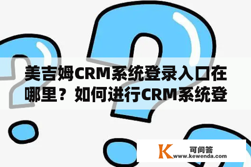 美吉姆CRM系统登录入口在哪里？如何进行CRM系统登录？