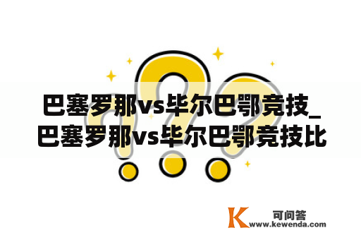 巴塞罗那vs毕尔巴鄂竞技_巴塞罗那vs毕尔巴鄂竞技比分预测