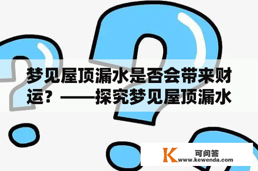 梦见屋顶漏水是否会带来财运？——探究梦见屋顶漏水和发财之间的奇妙联系