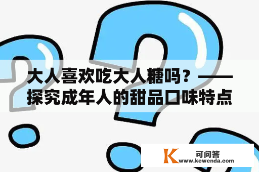 大人喜欢吃大人糖吗？——探究成年人的甜品口味特点