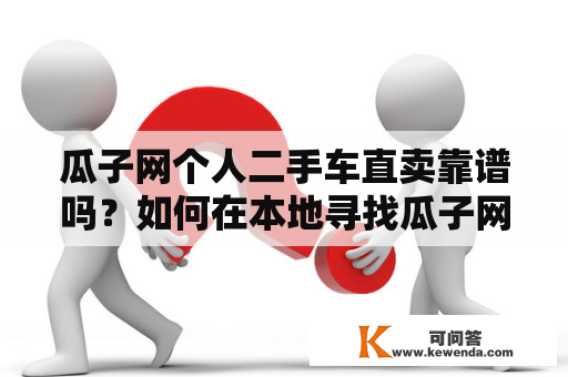 瓜子网个人二手车直卖靠谱吗？如何在本地寻找瓜子网个人二手车直卖？