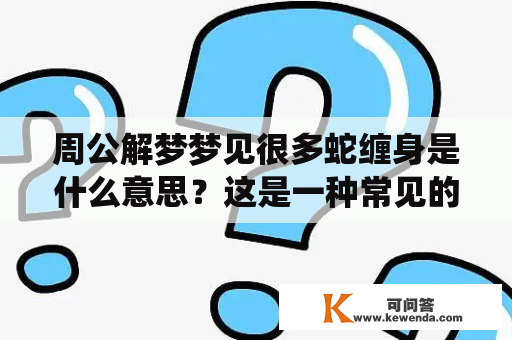 周公解梦梦见很多蛇缠身是什么意思？这是一种常见的梦境，许多人都有过类似的梦境体验。在这个梦中，蛇以各种方式缠绕身体，可能是一条，也可能是很多条。那么，这个梦境具体意味着什么呢？下面就让我们通过周公解梦来了解一下。