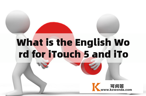 What is the English Word for iTouch 5 and iTouch 5 Dragon?