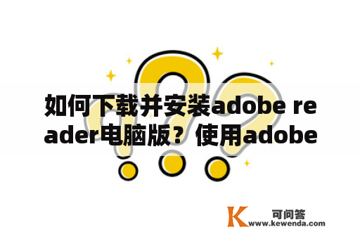 如何下载并安装adobe reader电脑版？使用adobe reader电脑版的方法？