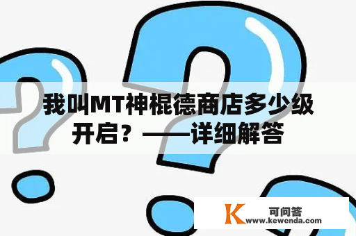 我叫MT神棍德商店多少级开启？——详细解答