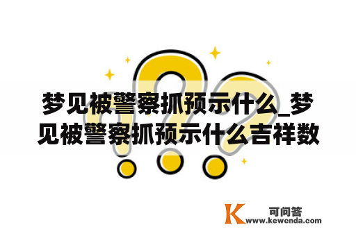 梦见被警察抓预示什么_梦见被警察抓预示什么吉祥数字是多少