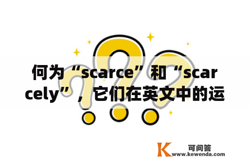 何为“scarce”和“scarcely”，它们在英文中的运用有何不同？