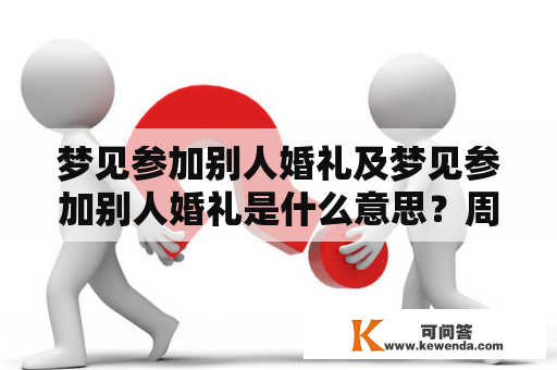 梦见参加别人婚礼及梦见参加别人婚礼是什么意思？周公解梦