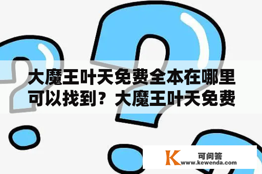 大魔王叶天免费全本在哪里可以找到？大魔王叶天免费全本笔趣阁推荐吗？