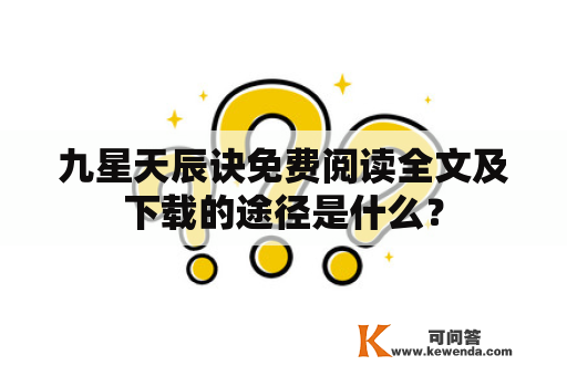 九星天辰诀免费阅读全文及下载的途径是什么？