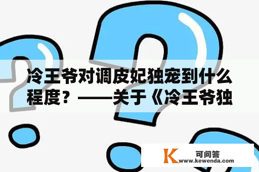 冷王爷对调皮妃独宠到什么程度？——关于《冷王爷独宠调皮妃》的详细描述