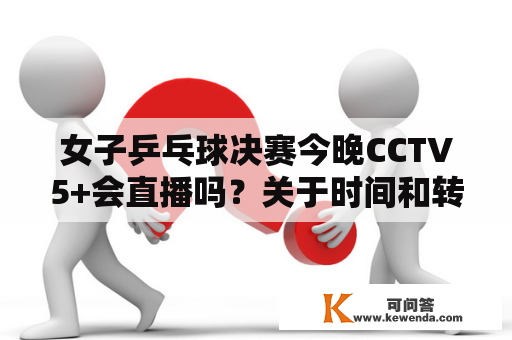 女子乒乓球决赛今晚CCTV5+会直播吗？关于时间和转播平台的疑问解答！