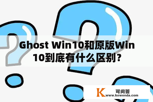 Ghost Win10和原版Win10到底有什么区别？