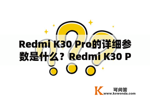 Redmi K30 Pro的详细参数是什么？Redmi K30 Pro是一款非常值得期待的手机，它拥有出色的性能和领先的技术特点，成为了市场上备受欢迎的一款手机产品。下面将为大家详细介绍Redmi K30 Pro的相关参数，让大家更加深入了解这款手机的优势。