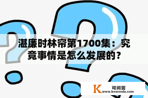 湛廉时林帘第1700集：究竟事情是怎么发展的？