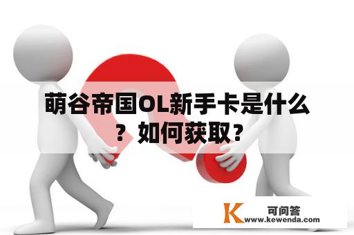 萌谷帝国OL新手卡是什么？如何获取？