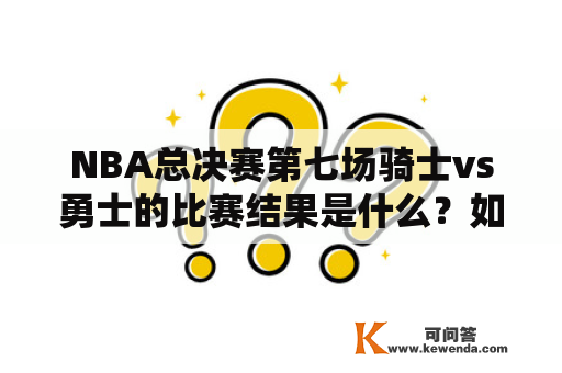 NBA总决赛第七场骑士vs勇士的比赛结果是什么？如何观看比赛的回放？