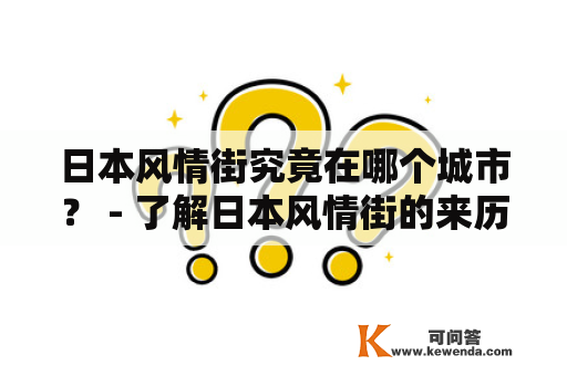 日本风情街究竟在哪个城市？ - 了解日本风情街的来历和发展
