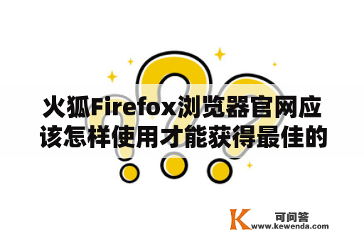 火狐Firefox浏览器官网应该怎样使用才能获得最佳的使用体验？