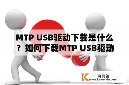 MTP USB驱动下载是什么？如何下载MTP USB驱动？