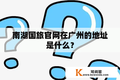 南湖国旅官网在广州的地址是什么？