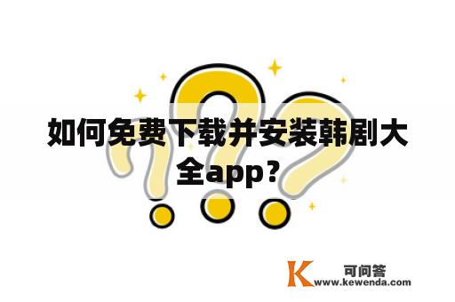 如何免费下载并安装韩剧大全app？