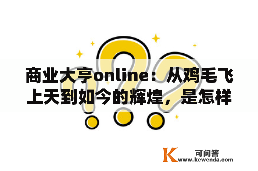 商业大亨online：从鸡毛飞上天到如今的辉煌，是怎样做到的？