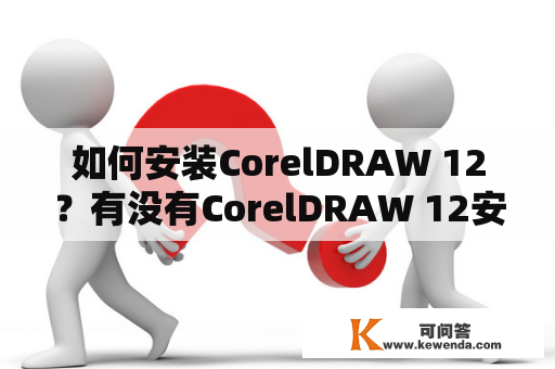 如何安装CorelDRAW 12？有没有CorelDRAW 12安装教程视频？