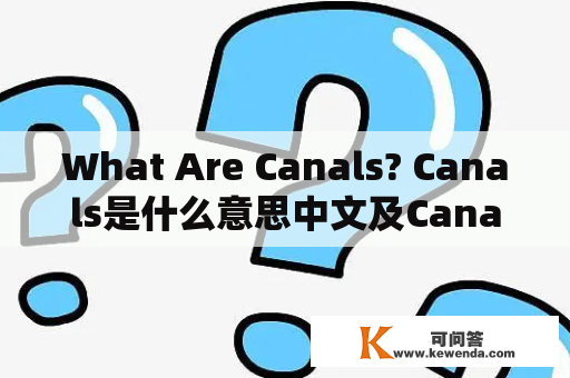 What Are Canals? Canals是什么意思中文及Canals是什么意思中文翻译？