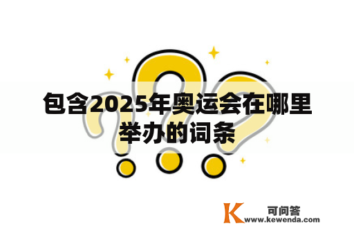 包含2025年奥运会在哪里举办的词条