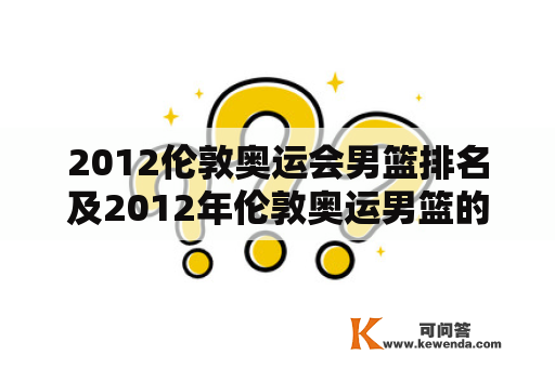 2012伦敦奥运会男篮排名及2012年伦敦奥运男篮的表现如何？