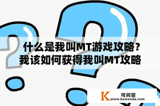  什么是我叫MT游戏攻略？我该如何获得我叫MT攻略大全？