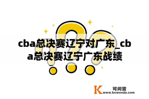 cba总决赛辽宁对广东_cba总决赛辽宁广东战绩