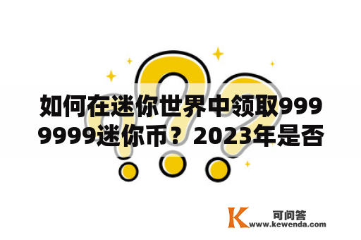 如何在迷你世界中领取9999999迷你币？2023年是否还能领取？