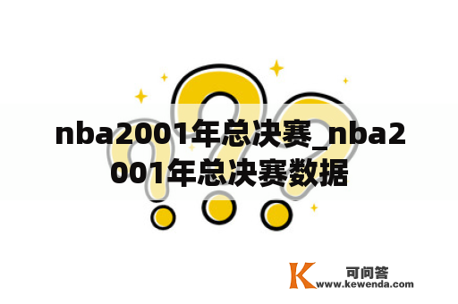 nba2001年总决赛_nba2001年总决赛数据