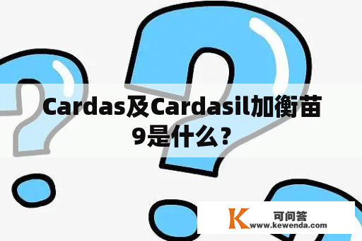 Cardas及Cardasil加衡苗9是什么？