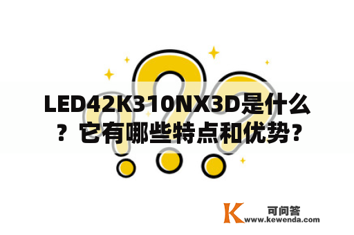 LED42K310NX3D是什么？它有哪些特点和优势？