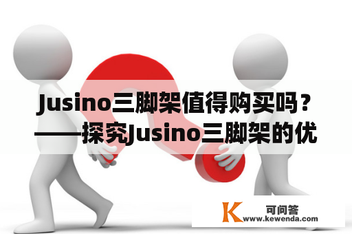 Jusino三脚架值得购买吗？——探究Jusino三脚架的优势与劣势