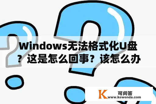 Windows无法格式化U盘？这是怎么回事？该怎么办？