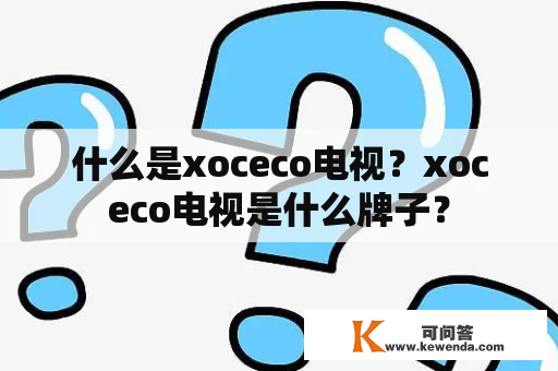 什么是xoceco电视？xoceco电视是什么牌子？
