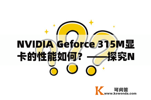 NVIDIA Geforce 315M显卡的性能如何？——探究NVIDIA Geforce 315M显卡的技术规格和性能表现