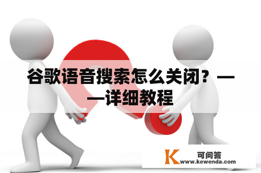 谷歌语音搜索怎么关闭？——详细教程