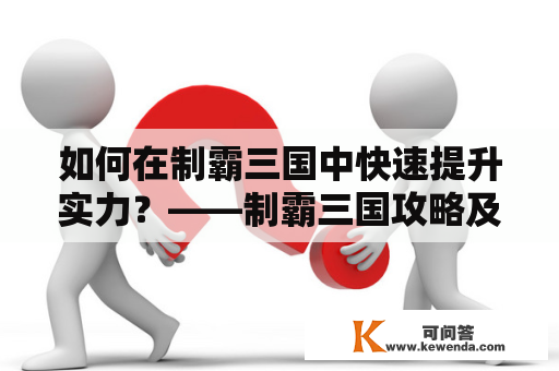 如何在制霸三国中快速提升实力？——制霸三国攻略及制霸三国攻略秘籍