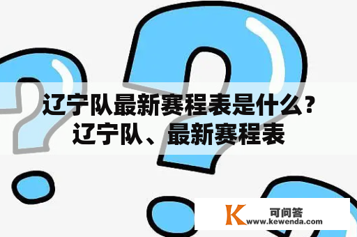 辽宁队最新赛程表是什么？辽宁队、最新赛程表