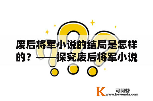 废后将军小说的结局是怎样的？——探究废后将军小说的情节发展和结局