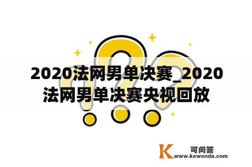 2020法网男单决赛_2020法网男单决赛央视回放
