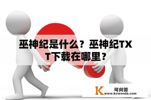 巫神纪是什么？巫神纪TXT下载在哪里？